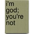 I'm God; You'Re Not