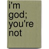 I'm God; You'Re Not by Rabbi Lawrence Kushner
