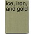 Ice, Iron, and Gold