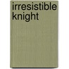 Irresistible Knight door Tierney O'Malley