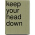 Keep Your Head Down