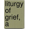 Liturgy of Grief, A by Leslie C. Allen