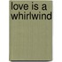 Love Is a Whirlwind