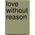 Love Without Reason