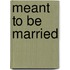 Meant to Be Married