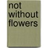 Not Without Flowers