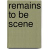 Remains to Be Scene by R.T. Jordan