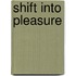 Shift Into Pleasure