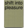 Shift Into Pleasure door Cathleen Ross