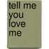 Tell Me You Love Me