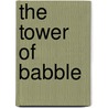 The Tower of Babble door Richard Stursberg