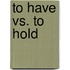 To Have Vs. to Hold