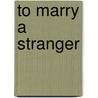 To Marry a Stranger door Renee Roszel