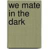 We Mate In The Dark door Maxim Jakubowski