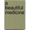 A Beautiful Medicine door David G. Mercier