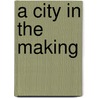 A City in the Making door Frederick H. Armstrong