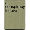 A Conspiracy to Love door River Smith