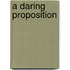 A Daring Proposition