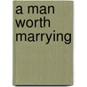 A Man Worth Marrying door Phyllis Halldorson