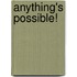 Anything's Possible!