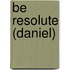 Be Resolute (Daniel)
