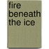 Fire Beneath the Ice