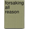 Forsaking All Reason by Jenny Cartwright