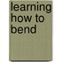 Learning How to Bend
