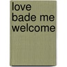 Love Bade Me Welcome door Tom Jemielity