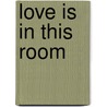 Love Is in This Room door Laurel Lorraine Lancer PhD