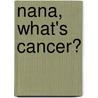 Nana, What's Cancer? door Tessa Mae Mae Hamermesh
