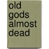 Old Gods Almost Dead