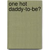 One Hot Daddy-To-Be? door Judy Christenberry