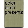 Peter Birch Presents door Peter Birch