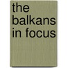 The Balkans in Focus door Barbara Tornquist-Plewa