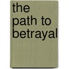 The Path to Betrayal door Phillip Tucker