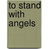 To Stand with Angels door C. Gabriel