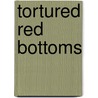 Tortured Red Bottoms by Dr Garth Mundinger-Klow