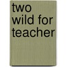 Two Wild for Teacher door Delilah Devlin