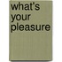 What's Your Pleasure