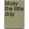 Bluey the Little Drip door Philip King