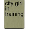 City Girl in Training by Liz Fielding