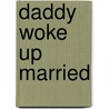 Daddy Woke Up Married door Julianna Morris
