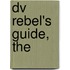 Dv Rebel's Guide, The