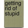 Getting Rid of Stupid door Lisa Lynn Ramos