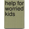 Help for Worried Kids by Cynthia Last