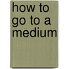 How to Go to a Medium door E.J. Dingwall