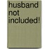 Husband Not Included!