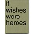 If Wishes Were Heroes