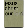 Jesus Christ Our Lord door John F.F. Walvoord